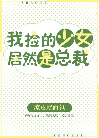 我捡的少女居然是总裁