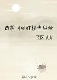 贾赦回到红楼当皇帝