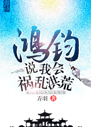 鸿钧说我会祸乱洪荒